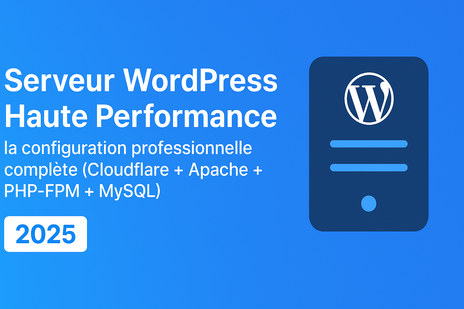 Serveur WordPress Haute Performance : la configuration professionnelle complète (Cloudflare + Apache + PHP-FPM + MySQL)